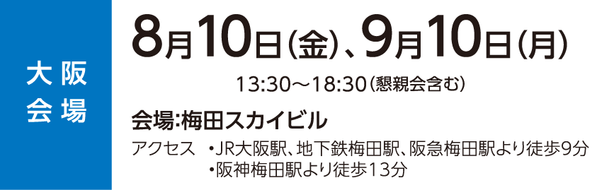 【大阪会場】 日時：8月10日（金）、9月10日（月）13：30〜18：30（懇親会含む）